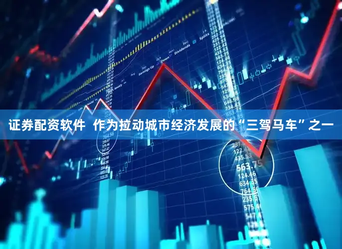 证券配资软件  作为拉动城市经济发展的“三驾马车”之一